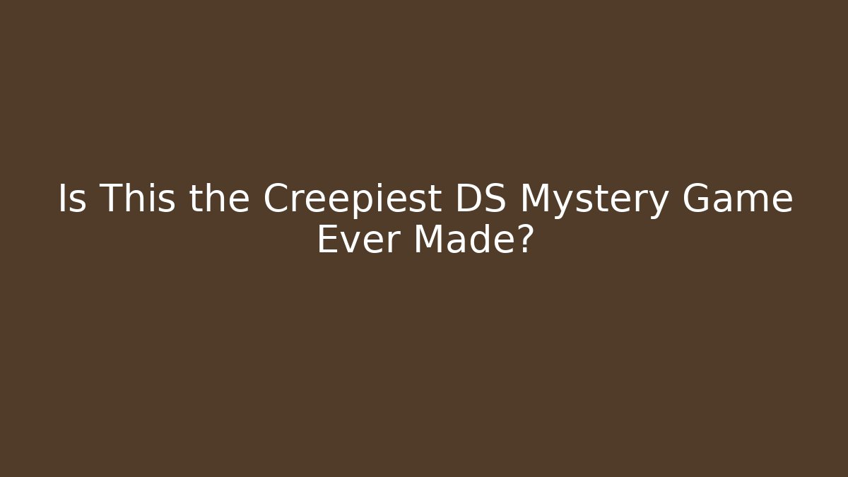 Is This the Creepiest DS Mystery Game Ever Made?