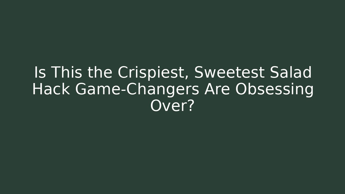 Is This the Crispiest, Sweetest Salad Hack Game-Changers Are Obsessing Over?