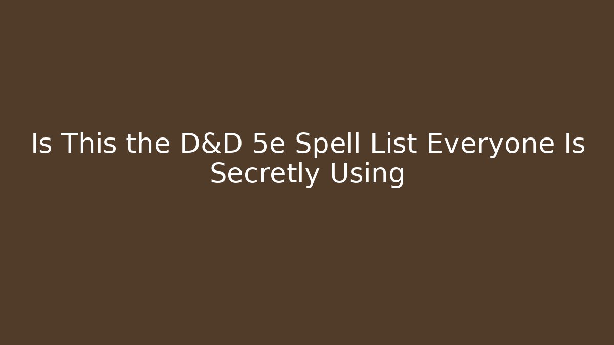 Is This the D&D 5e Spell List Everyone Is Secretly Using