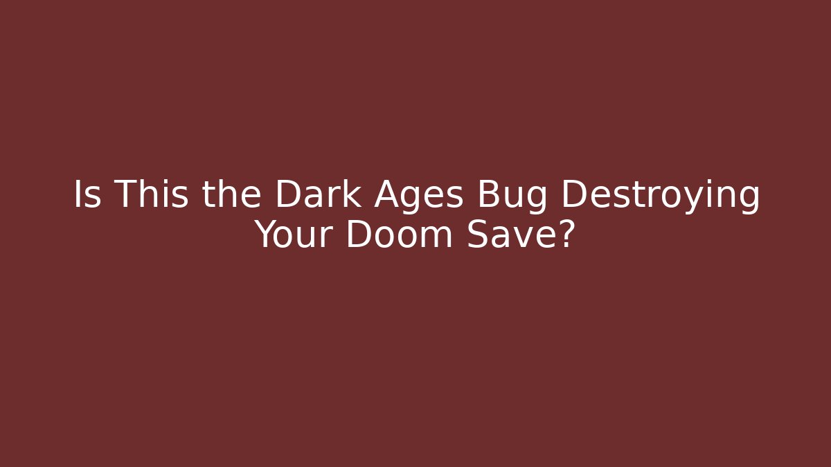 Is This the Dark Ages Bug Destroying Your Doom Save?