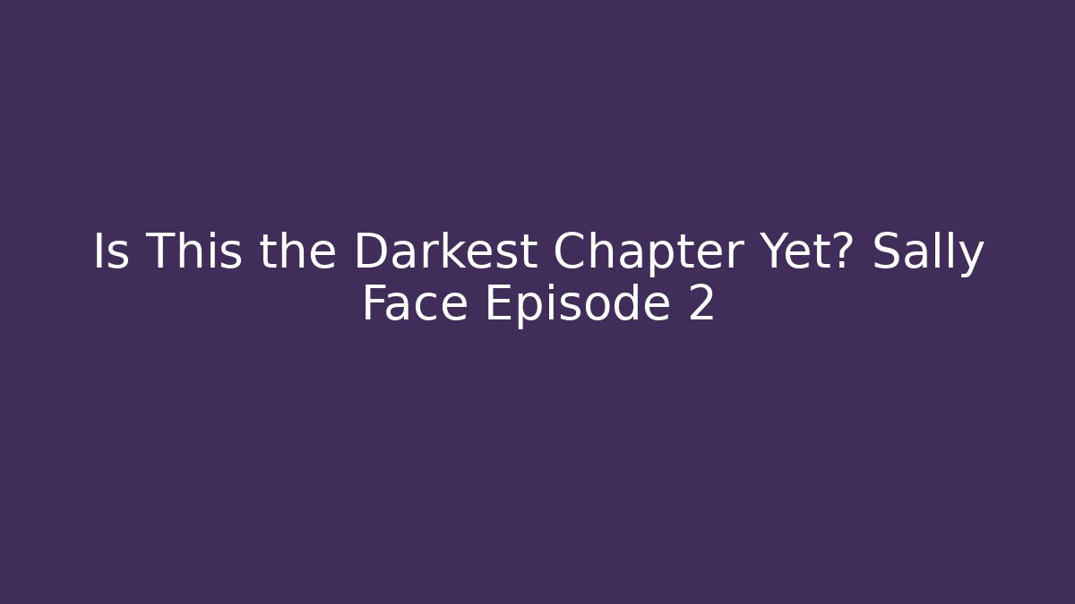 Is This the Darkest Chapter Yet? Sally Face Episode 2 - Andrea Zevedo