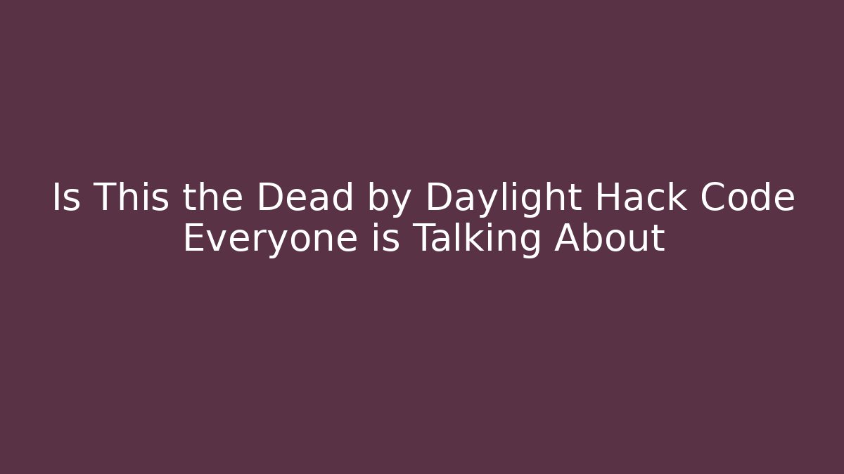 Is This the Dead by Daylight Hack Code Everyone is Talking About