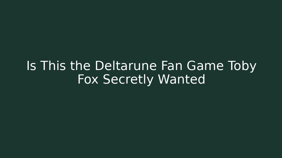 Is This the Deltarune Fan Game Toby Fox Secretly Wanted