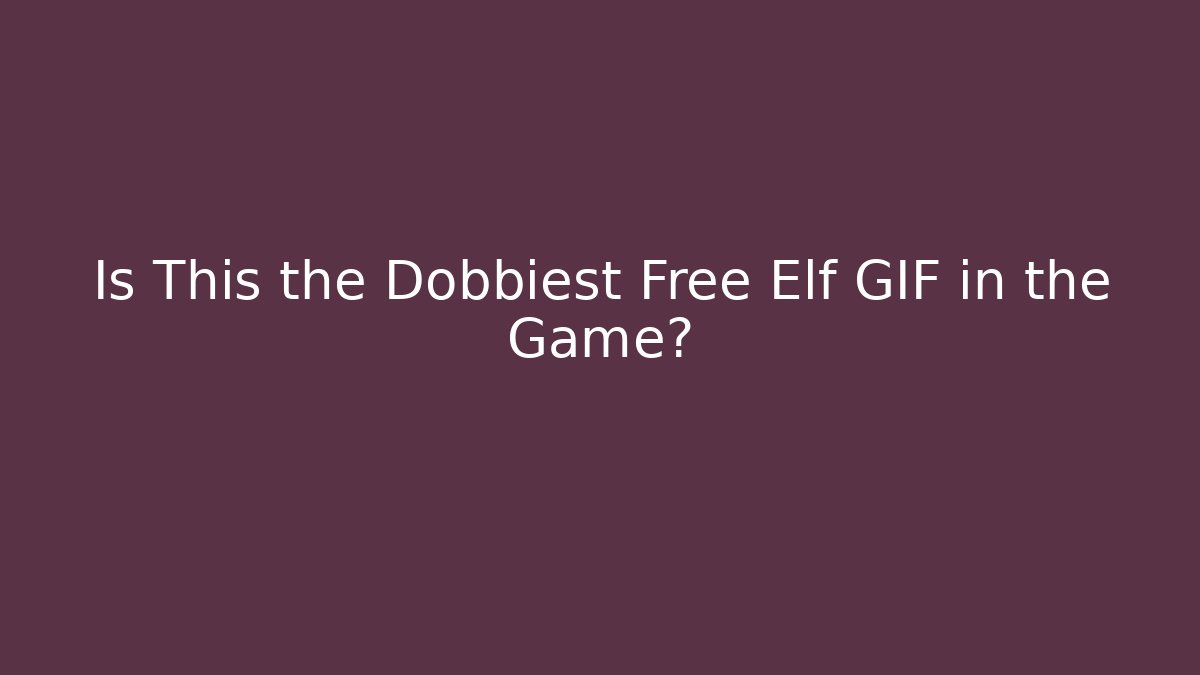 Is This the Dobbiest Free Elf GIF in the Game?