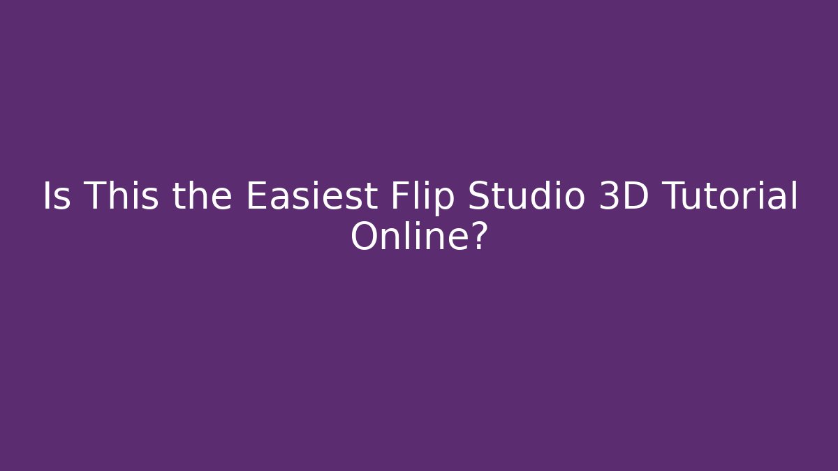 Is This the Easiest Flip Studio 3D Tutorial Online?