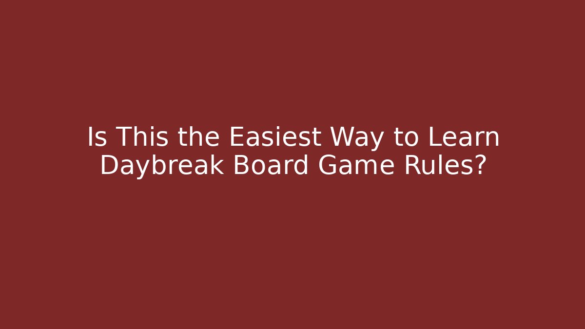 Is This the Easiest Way to Learn Daybreak Board Game Rules?