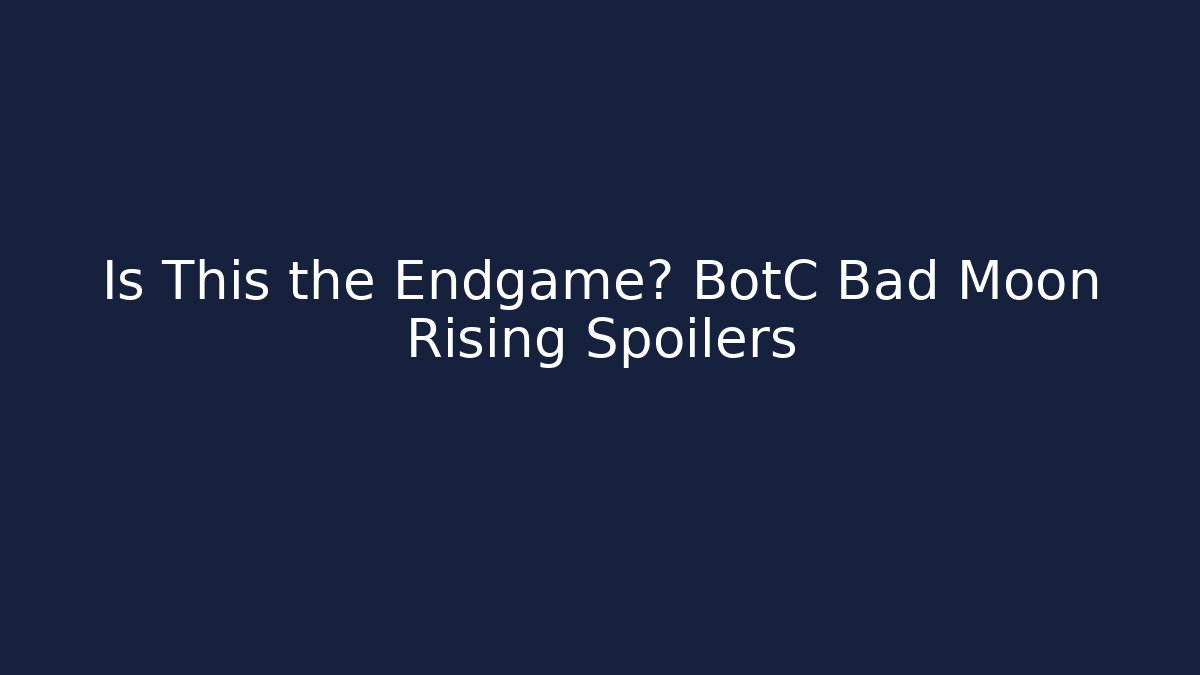 Is This the Endgame? BotC Bad Moon Rising Spoilers