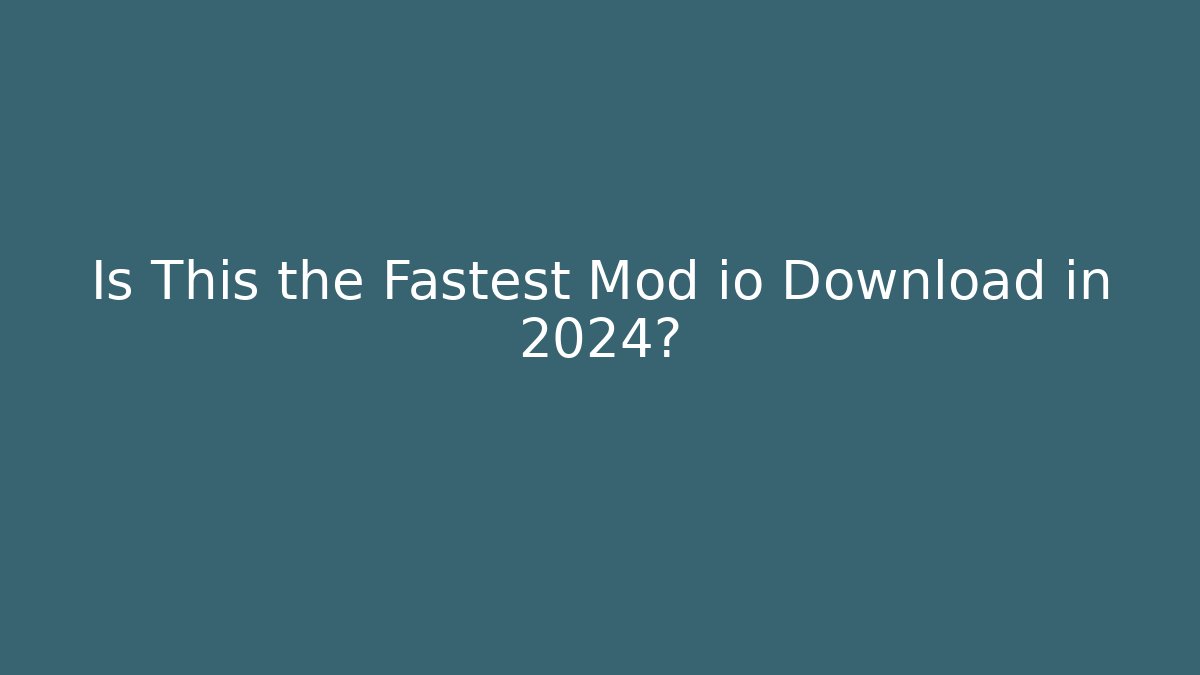 Is This the Fastest Mod io Download in 2024?