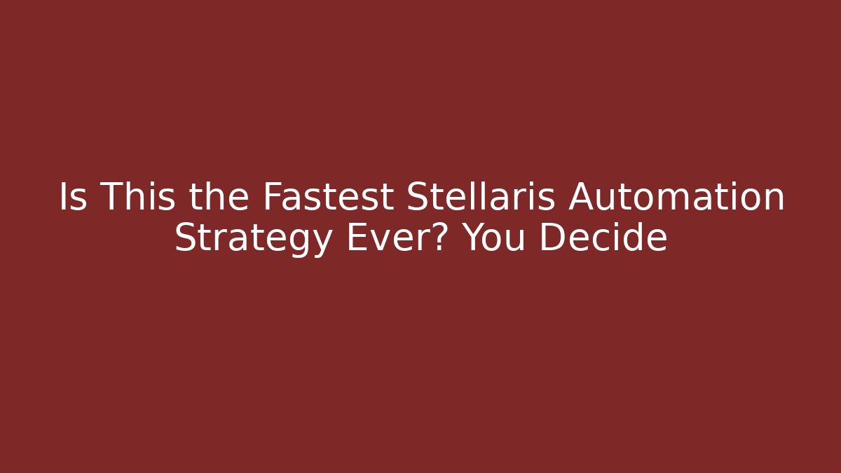 Is This the Fastest Stellaris Automation Strategy Ever? You Decide