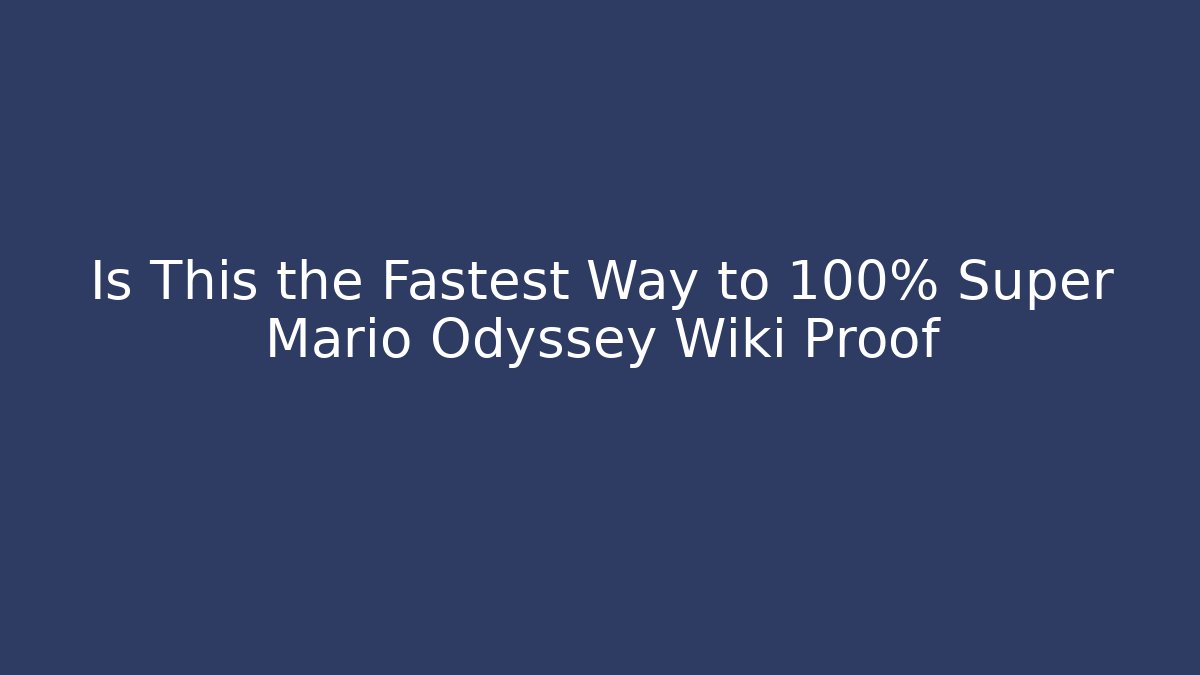 Is This the Fastest Way to 100% Super Mario Odyssey Wiki Proof
