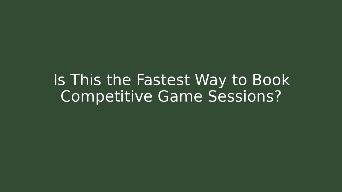 Is This the Fastest Way to Book Competitive Game Sessions?