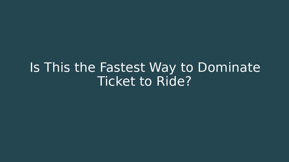 Is This the Fastest Way to Dominate Ticket to Ride?