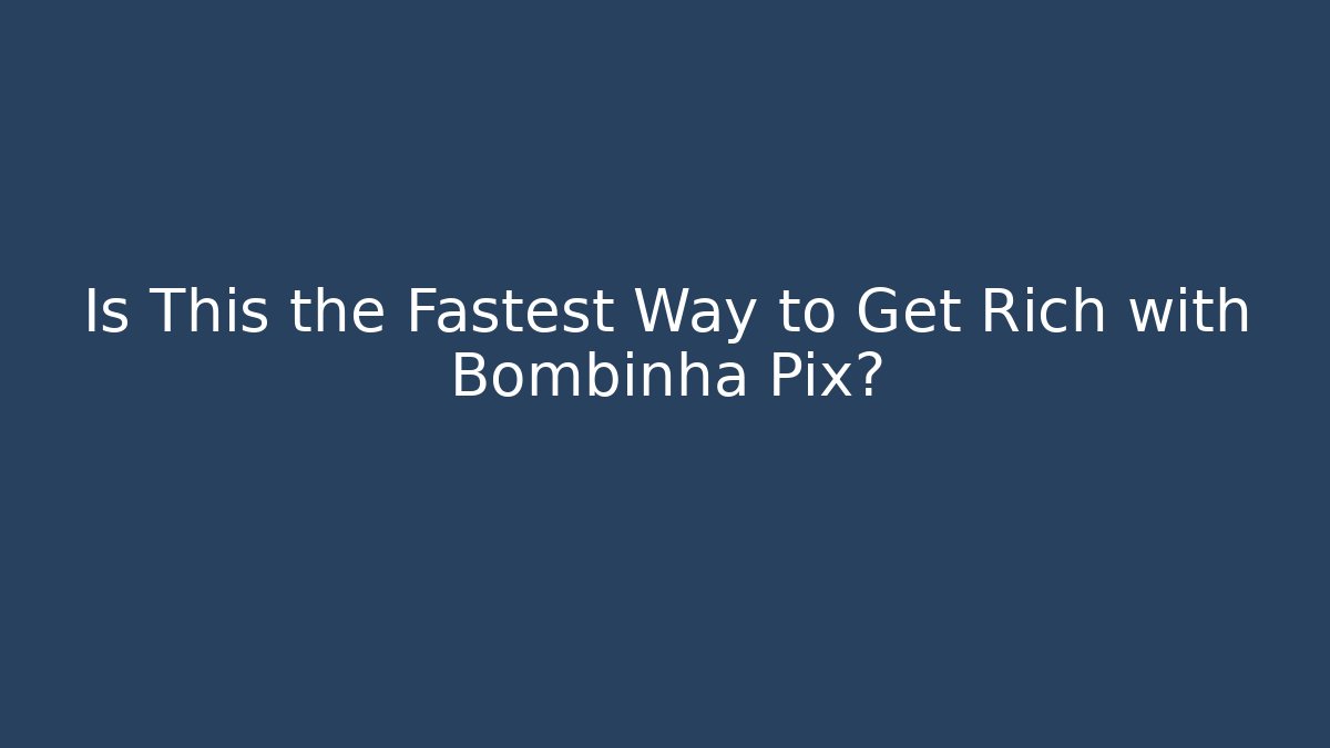 Is This the Fastest Way to Get Rich with Bombinha Pix?