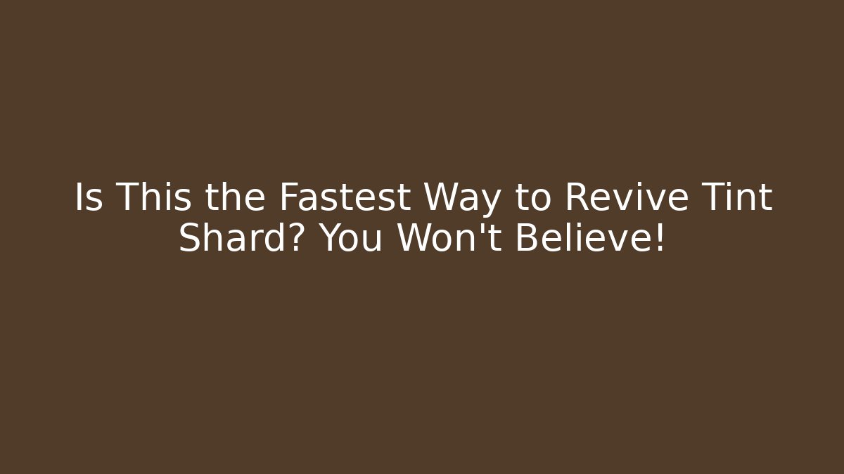 Is This the Fastest Way to Revive Tint Shard? You Won't Believe!