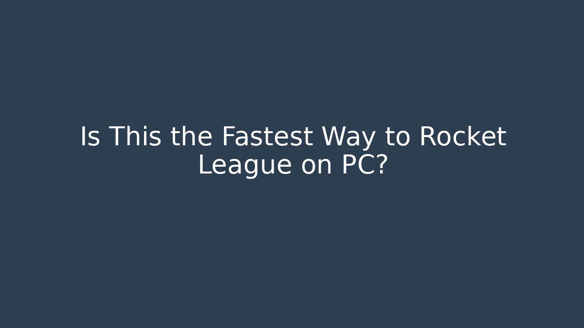 Is This the Fastest Way to Rocket League on PC?