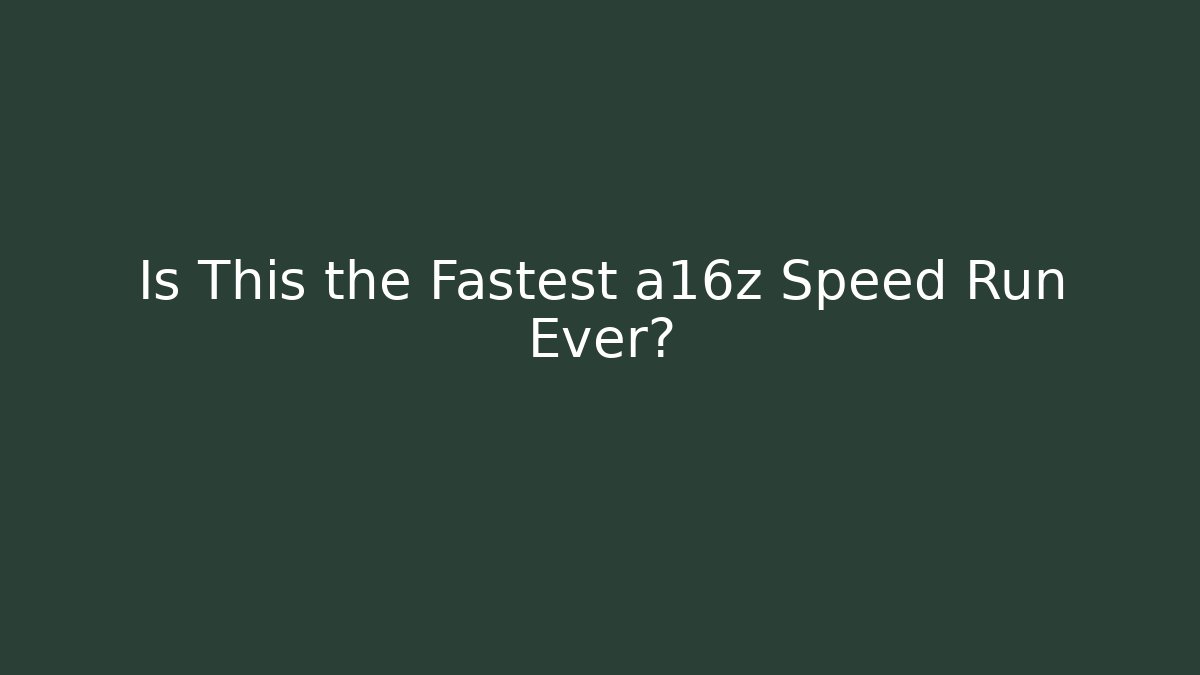 Is This the Fastest a16z Speed Run Ever?