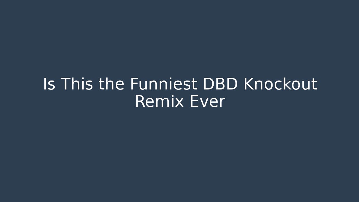 Is This the Funniest DBD Knockout Remix Ever - Andrea Zevedo