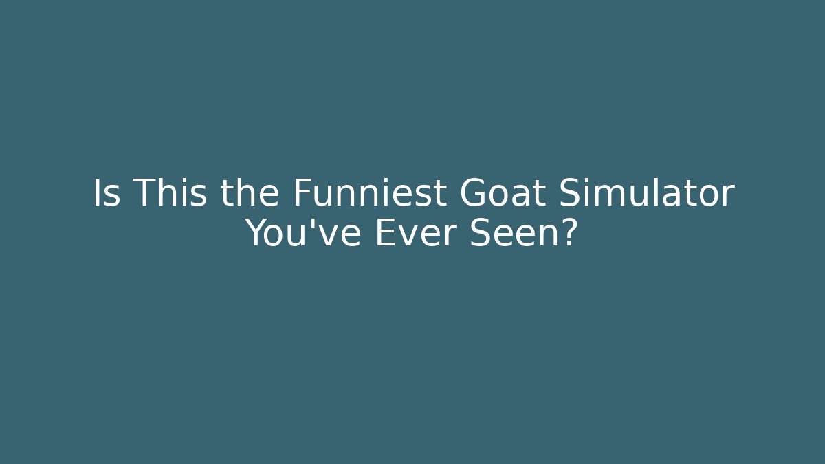 Is This the Funniest Goat Simulator You've Ever Seen?