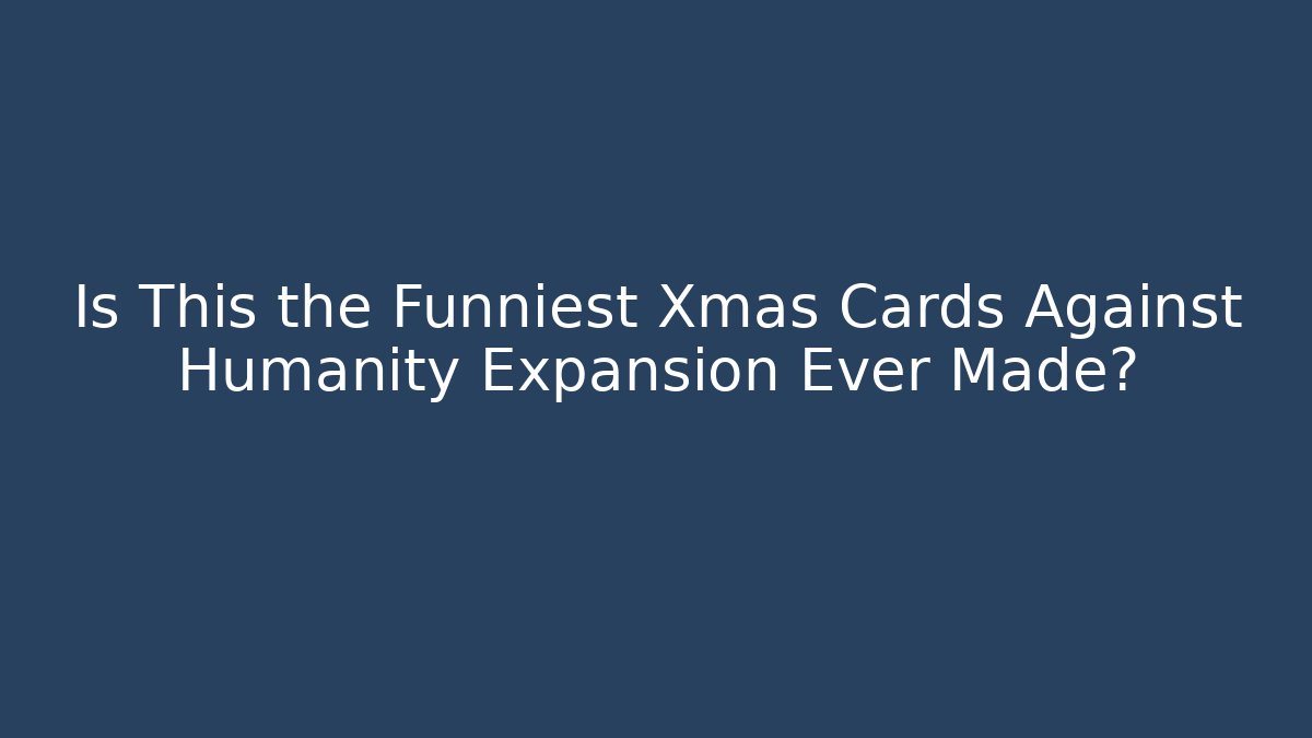 Is This the Funniest Xmas Cards Against Humanity Expansion Ever Made?