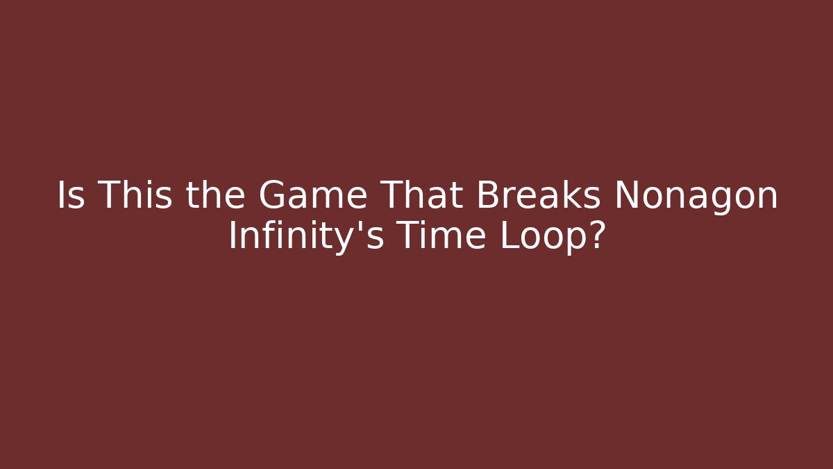 Is This the Game That Breaks Nonagon Infinity's Time Loop?