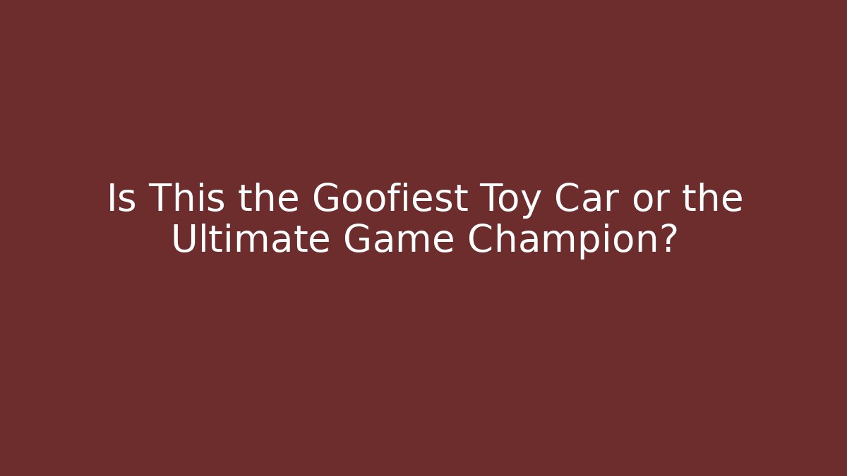 Is This the Goofiest Toy Car or the Ultimate Game Champion?