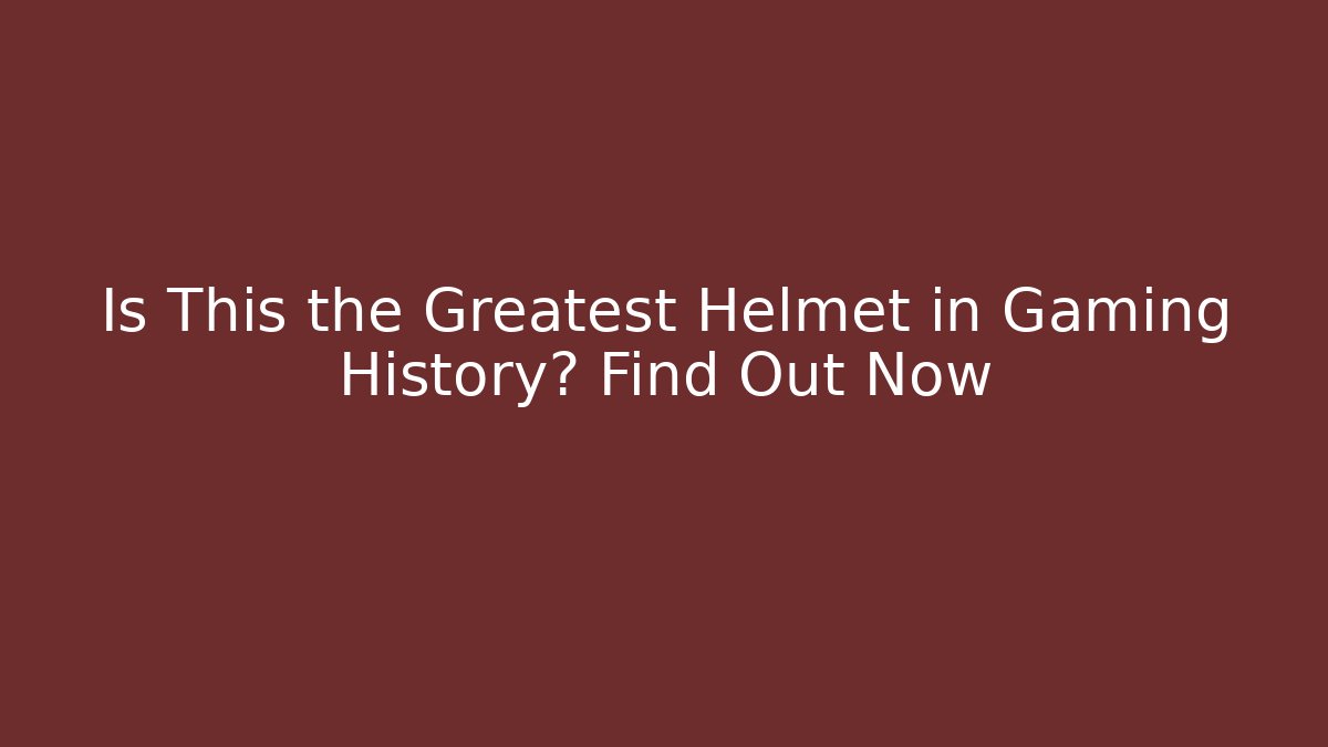 Is This the Greatest Helmet in Gaming History? Find Out Now