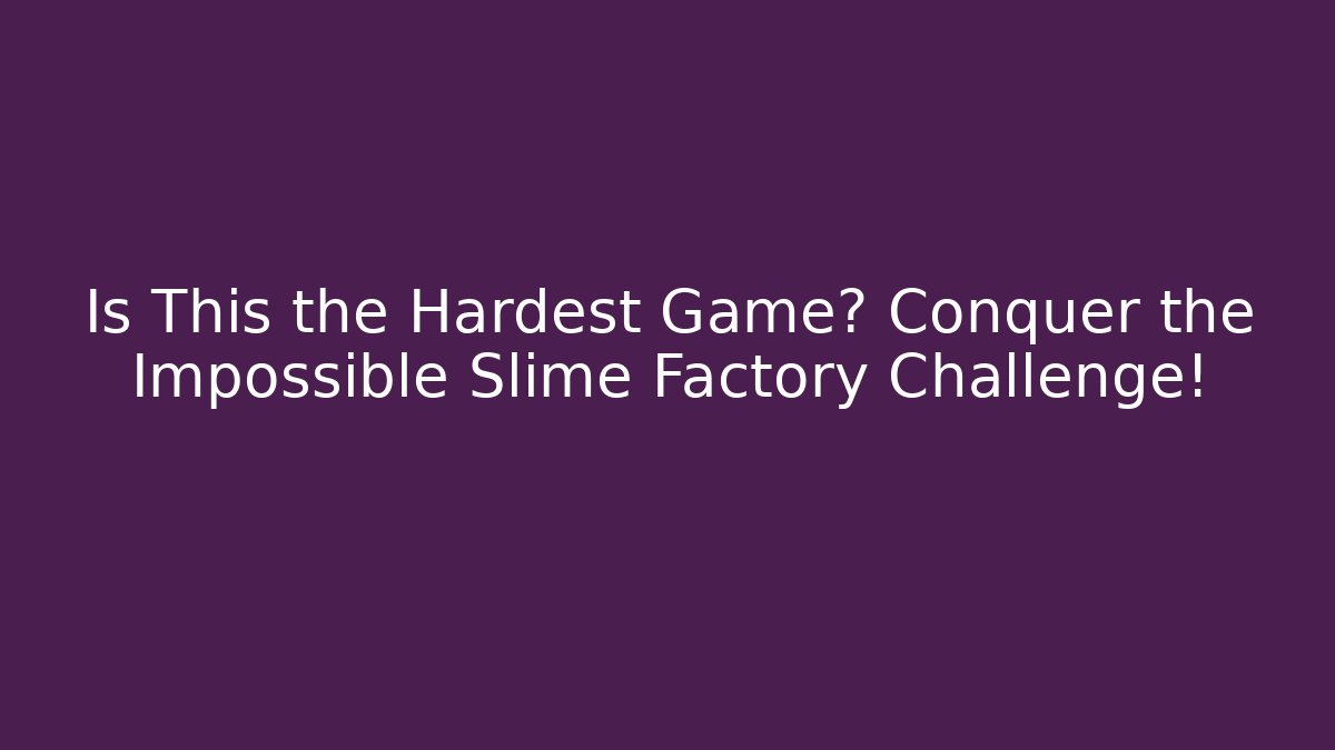 Is This the Hardest Game? Conquer the Impossible Slime Factory Challenge!