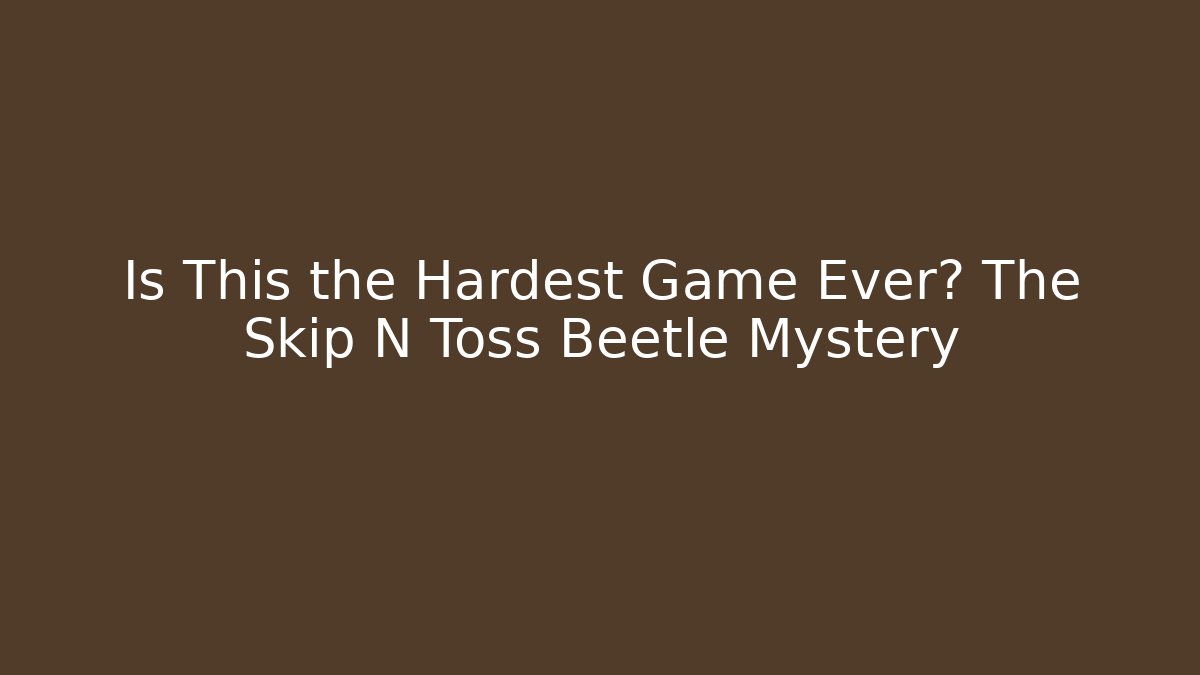 Is This the Hardest Game Ever? The Skip N Toss Beetle Mystery
