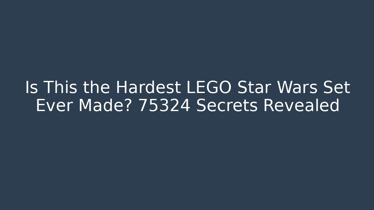 Is This the Hardest LEGO Star Wars Set Ever Made? 75324 Secrets Revealed