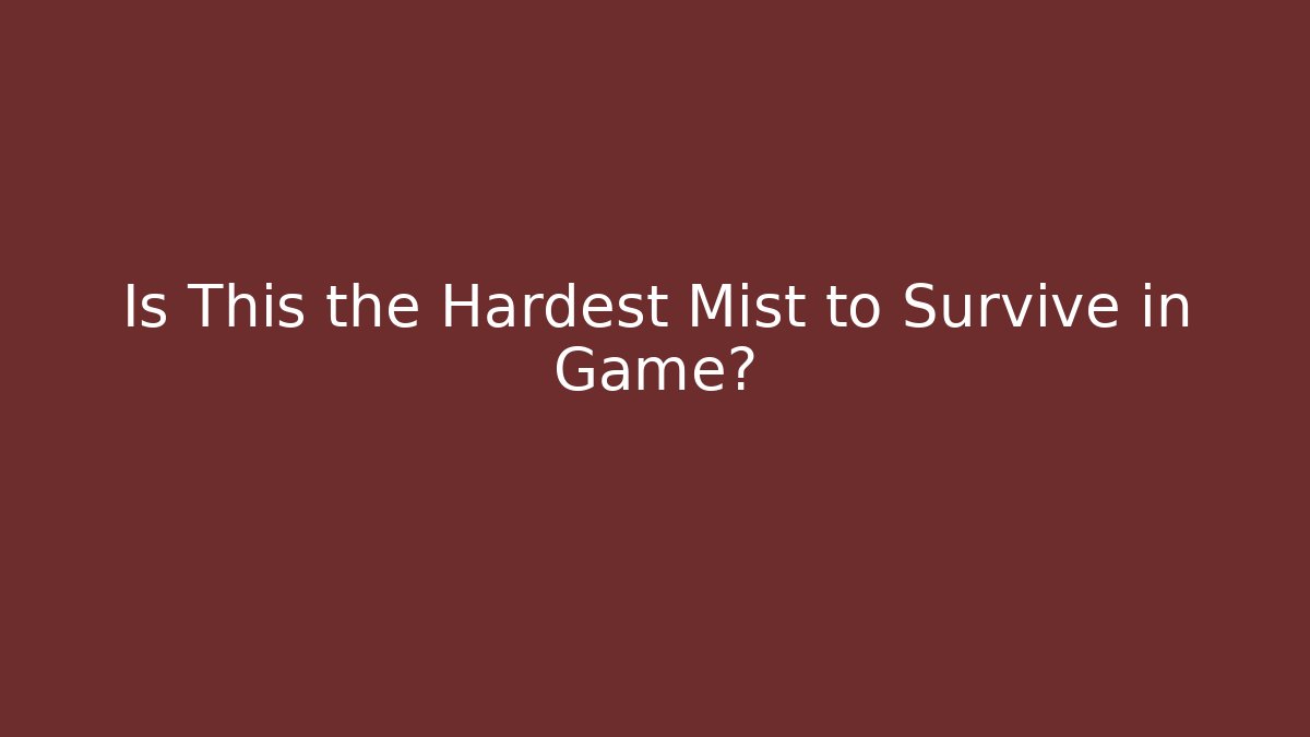 Is This the Hardest Mist to Survive in Game?