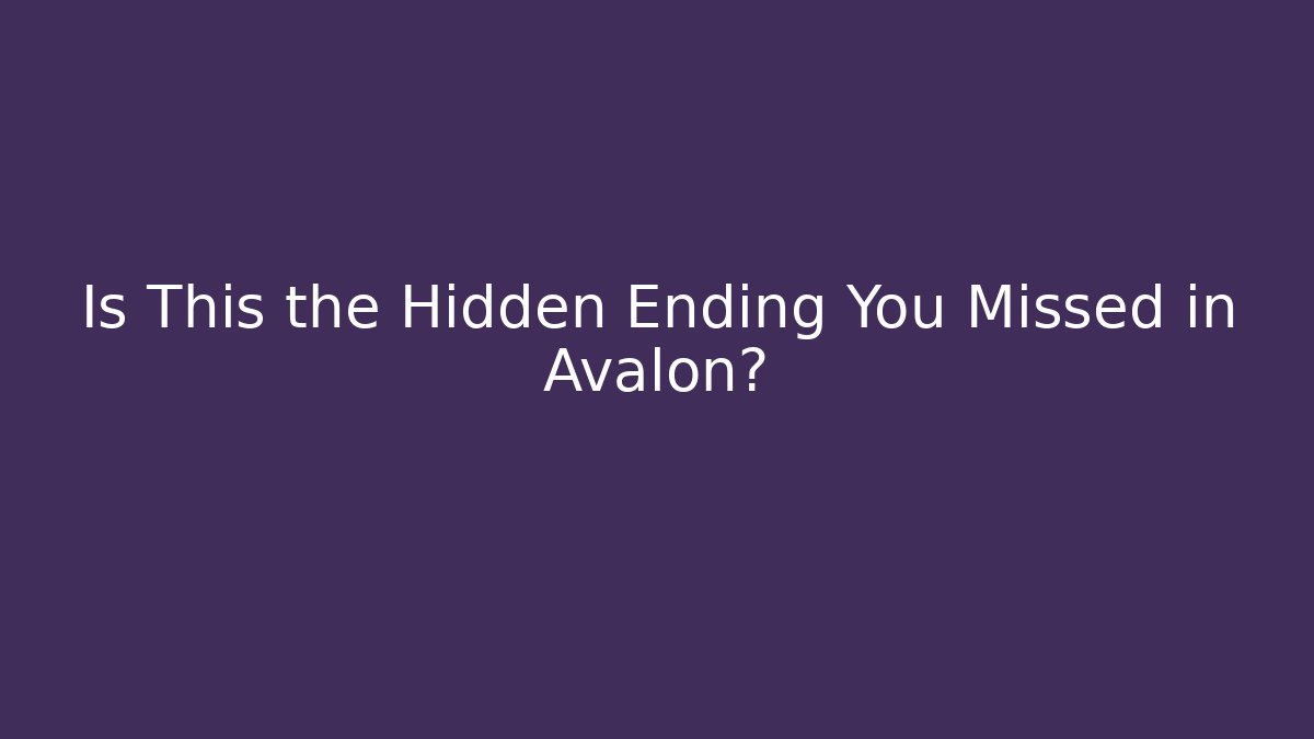 Is This the Hidden Ending You Missed in Avalon?