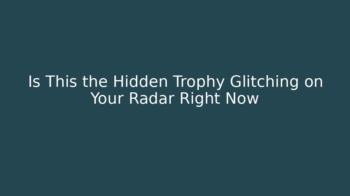 Is This the Hidden Trophy Glitching on Your Radar Right Now - Andrea Zevedo