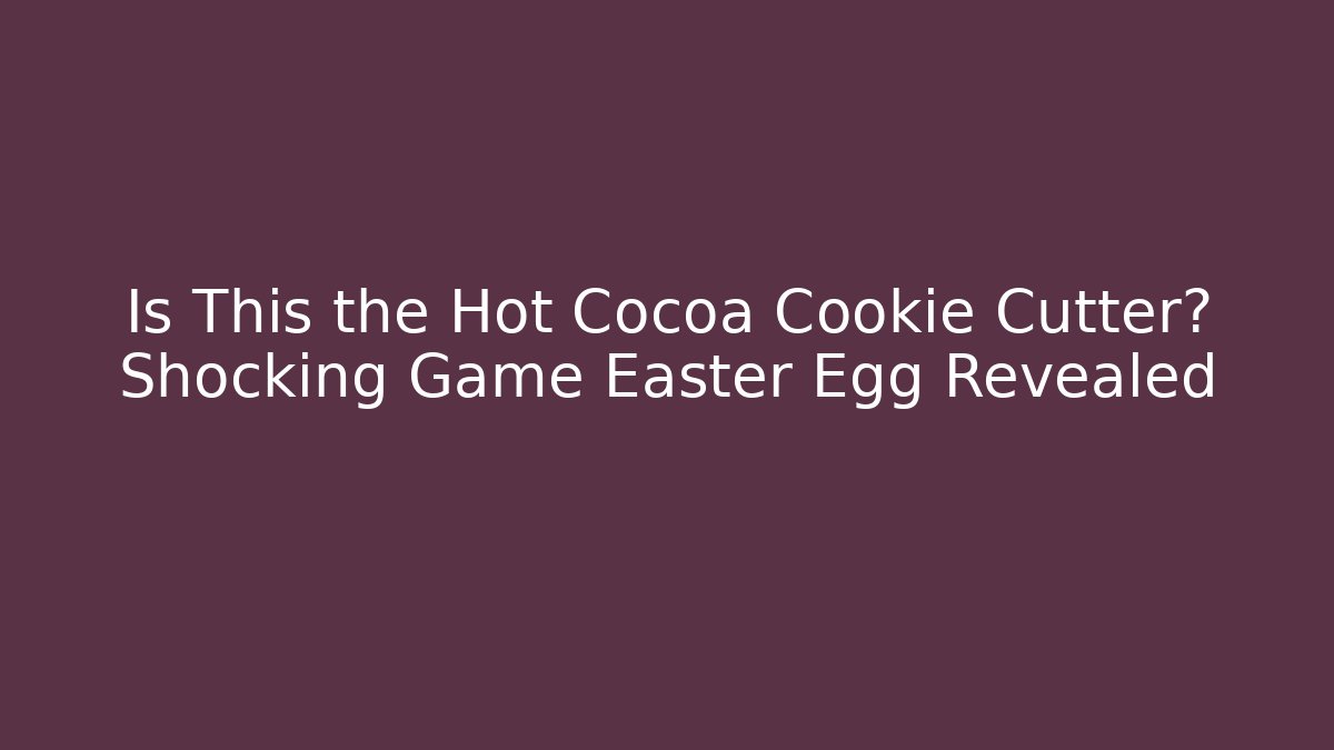 Is This the Hot Cocoa Cookie Cutter? Shocking Game Easter Egg Revealed