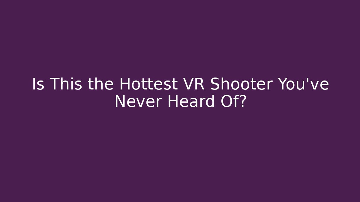 Is This the Hottest VR Shooter You've Never Heard Of? - Andrea Zevedo