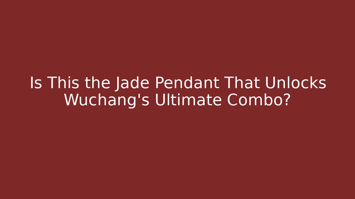 Is This the Jade Pendant That Unlocks Wuchang’s Ultimate Combo? - Andrea Zevedo
