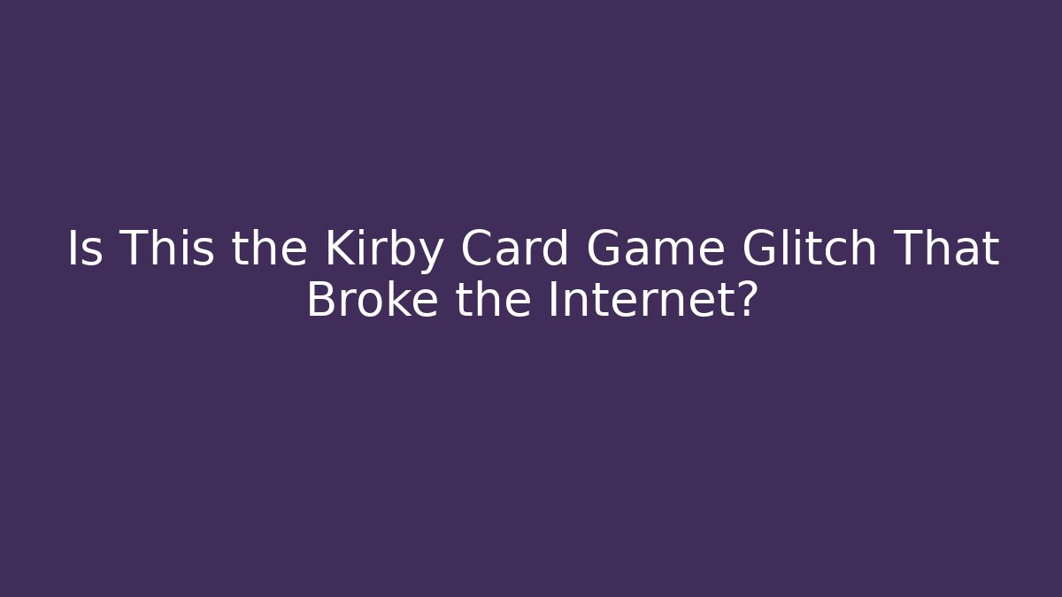Is This the Kirby Card Game Glitch That Broke the Internet?