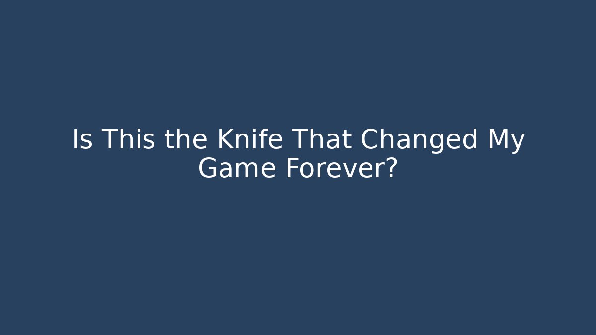 Is This the Knife That Changed My Game Forever?