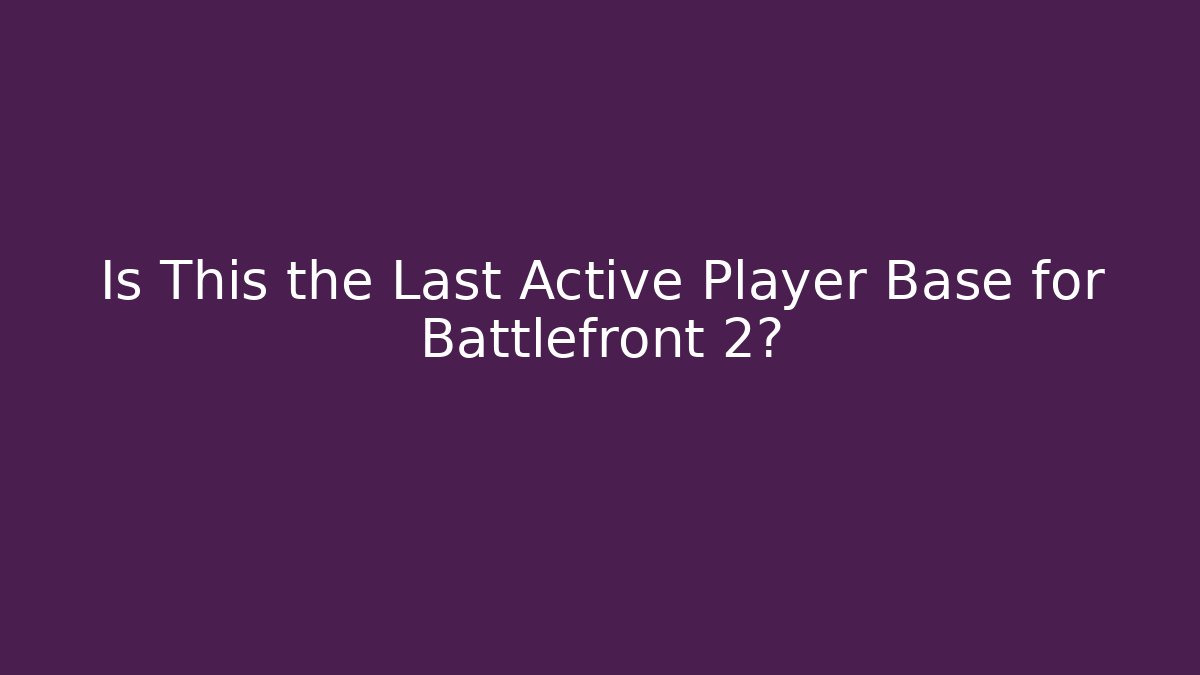 Is This the Last Active Player Base for Battlefront 2?