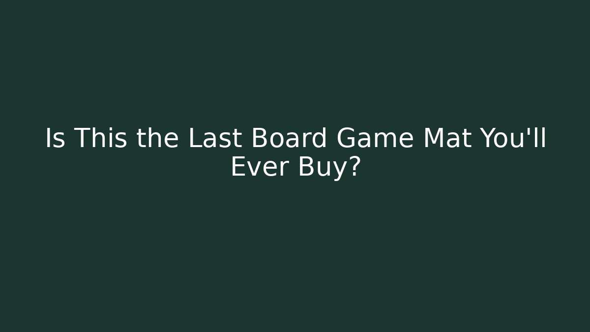 Is This the Last Board Game Mat You’ll Ever Buy?