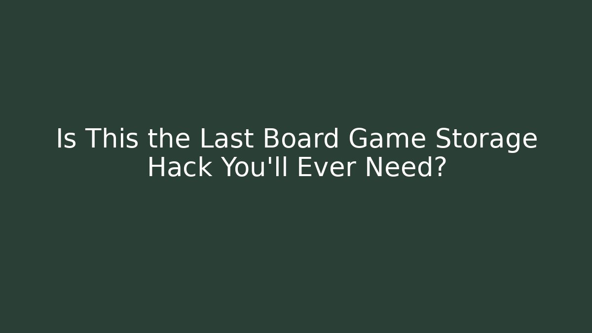 Is This the Last Board Game Storage Hack You'll Ever Need?