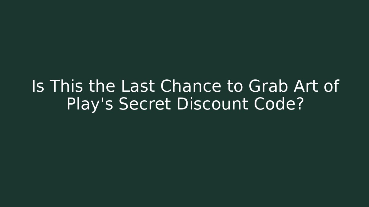 Is This the Last Chance to Grab Art of Play's Secret Discount Code?