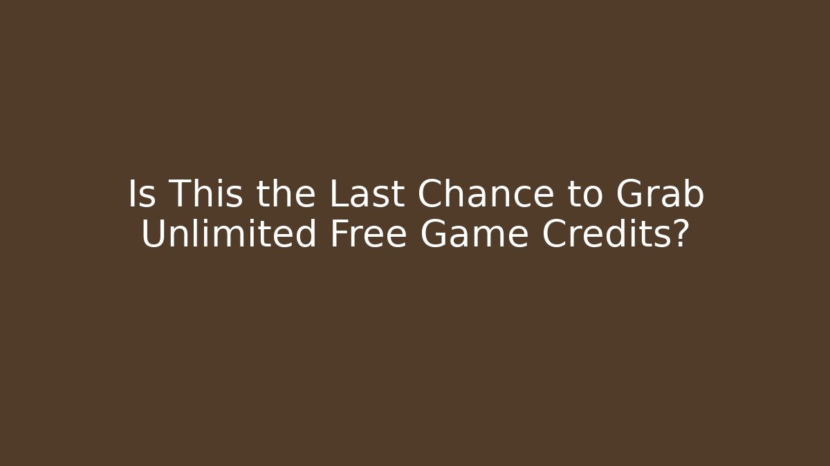 Is This the Last Chance to Grab Unlimited Free Game Credits?