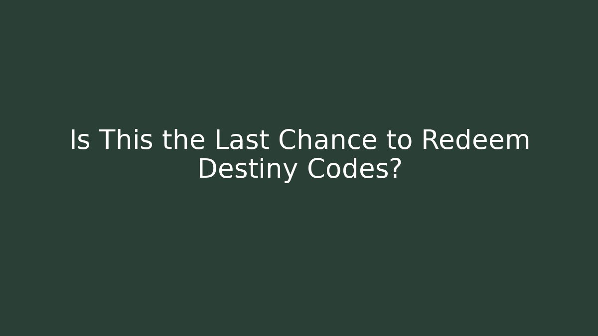 Is This the Last Chance to Redeem Destiny Codes?