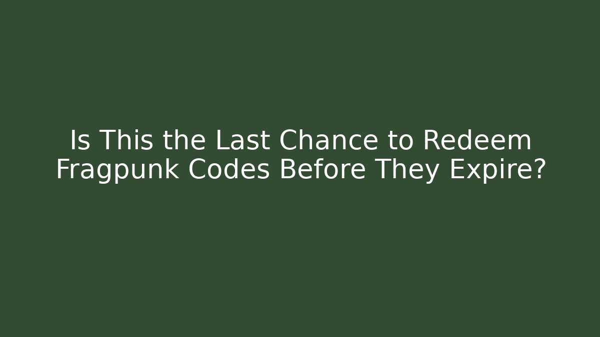 Is This the Last Chance to Redeem Fragpunk Codes Before They Expire?