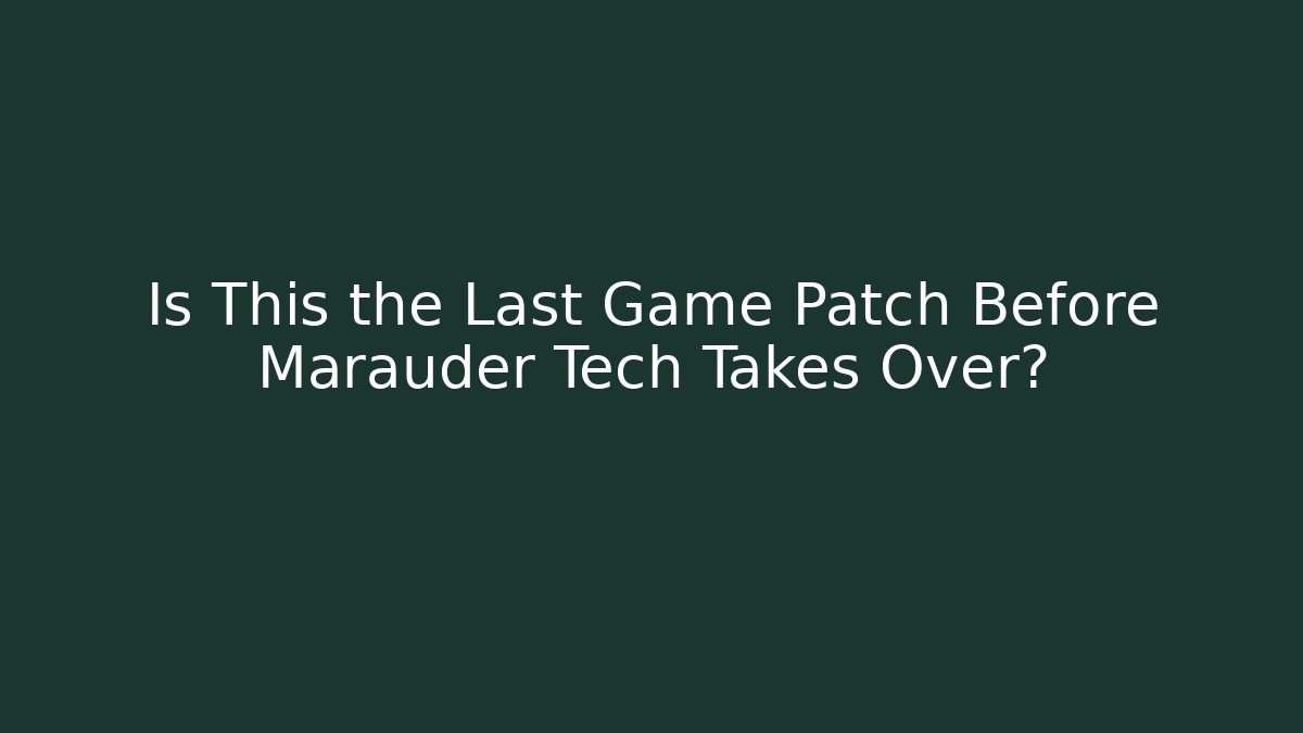Is This the Last Game Patch Before Marauder Tech Takes Over?