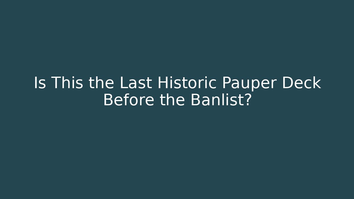 Is This the Last Historic Pauper Deck Before the Banlist?