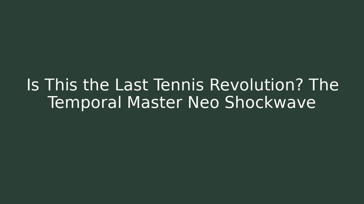 Is This the Last Tennis Revolution? The Temporal Master Neo Shockwave