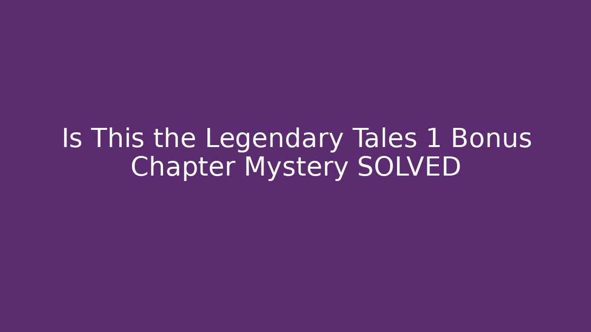 Is This the Legendary Tales 1 Bonus Chapter Mystery SOLVED