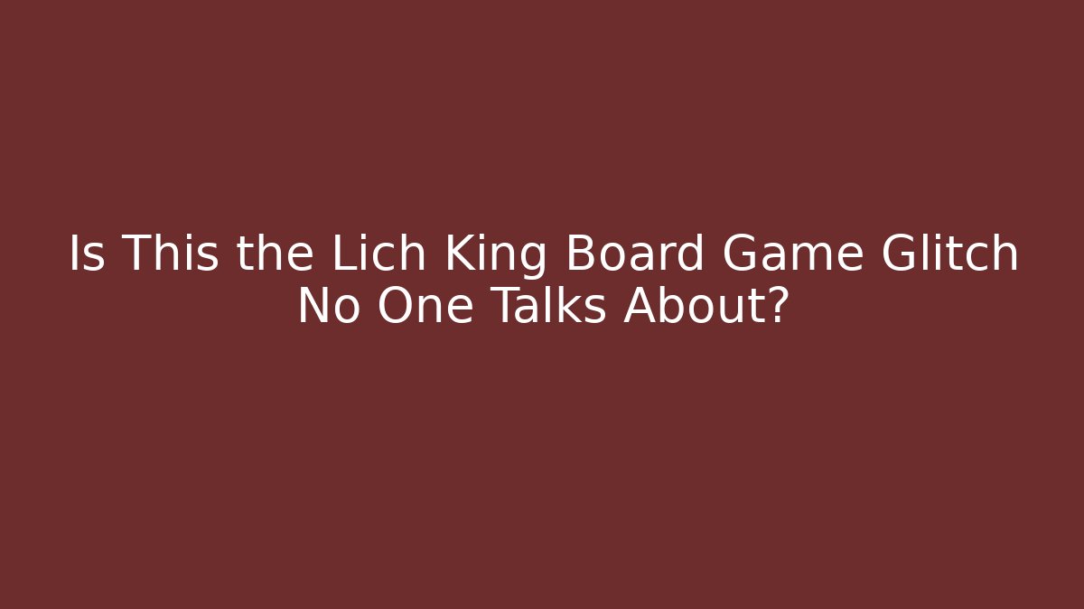 Is This the Lich King Board Game Glitch No One Talks About?