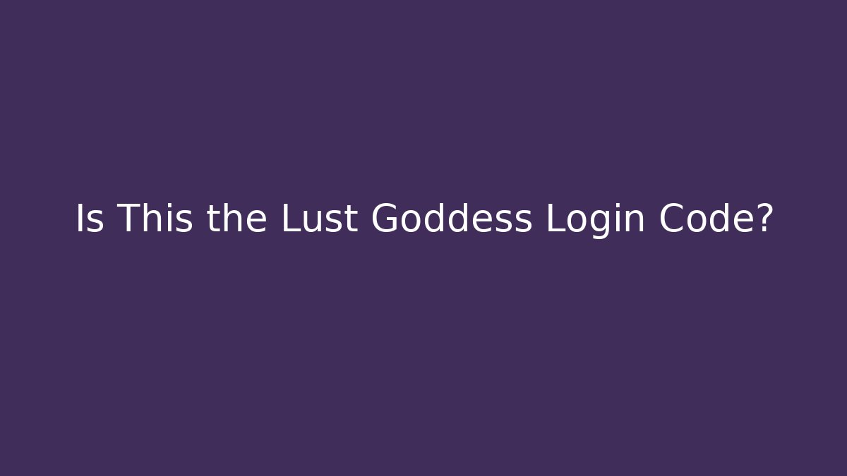 Is This the Lust Goddess Login Code? - Andrea Zevedo
